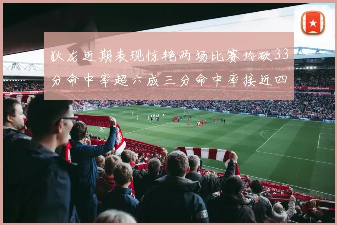 狄龙近期表现惊艳两场比赛均砍33分命中率超六成三分命中率接近四成