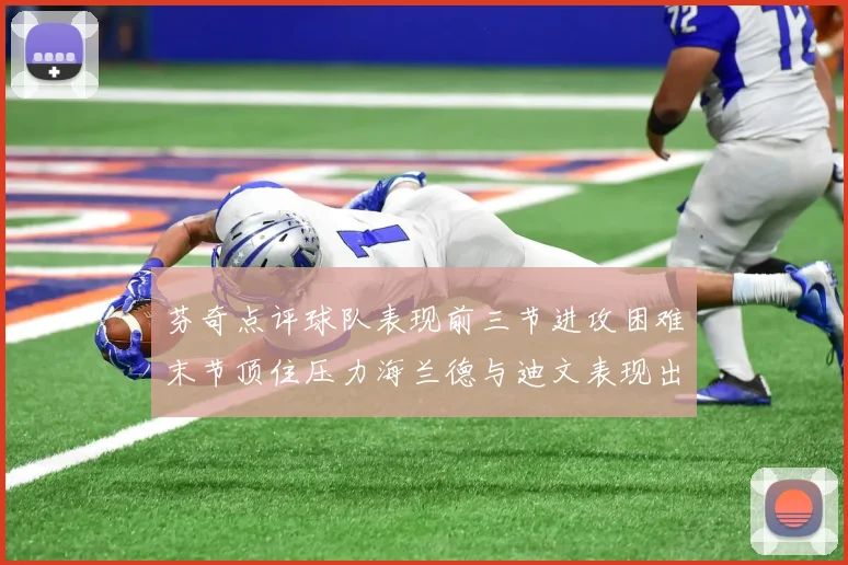 芬奇点评球队表现前三节进攻困难末节顶住压力海兰德与迪文表现出色