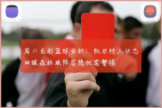 周六竞彩篮球分析：凯尔特人状态回暖森林狼阵容隐忧需警惕